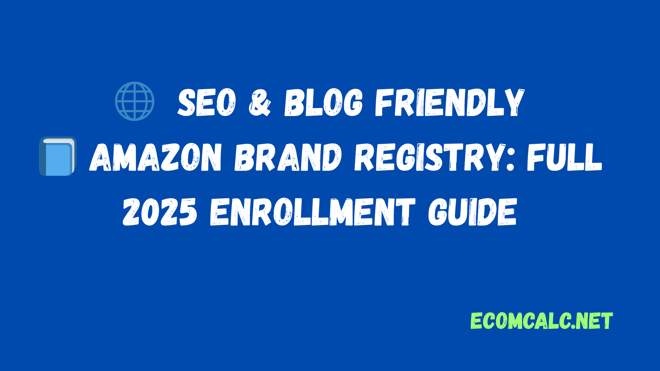 Amazon Brand Registry: Benefits and How to Enroll (2025 Guide)